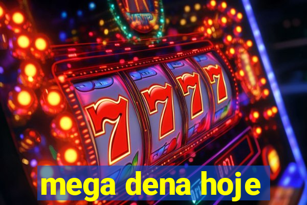 mega dena hoje