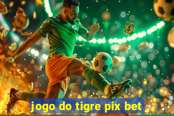 jogo do tigre pix bet