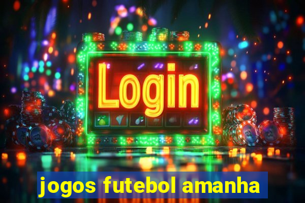 jogos futebol amanha