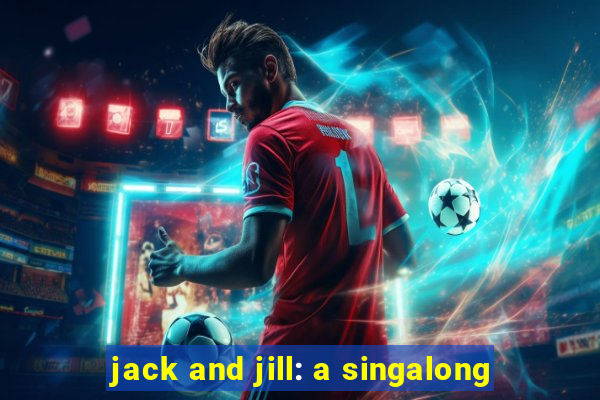 jack and jill: a singalong