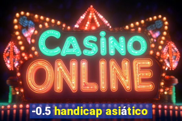 -0.5 handicap asiático