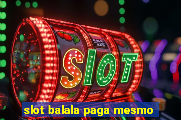 slot balala paga mesmo