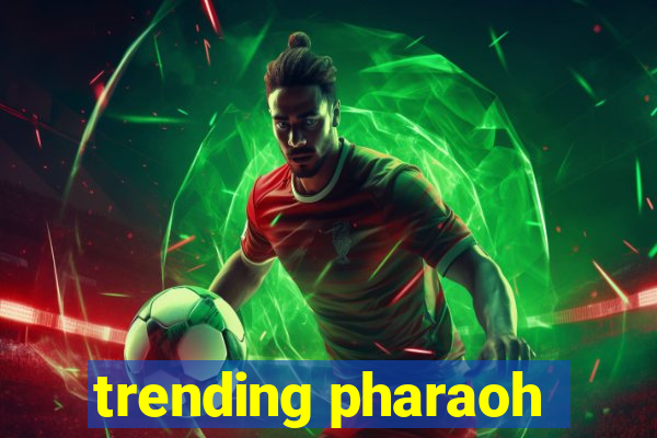 trending pharaoh