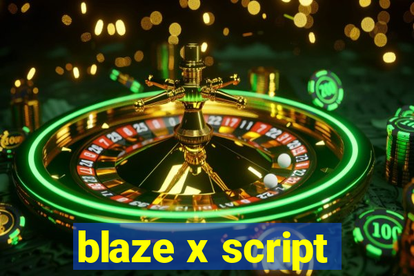 blaze x script