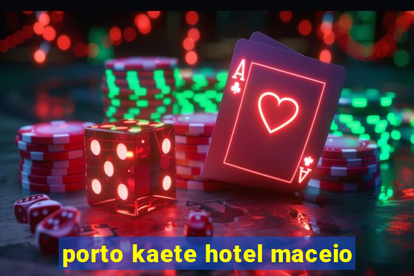 porto kaete hotel maceio