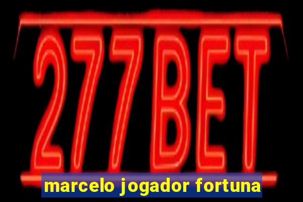 marcelo jogador fortuna