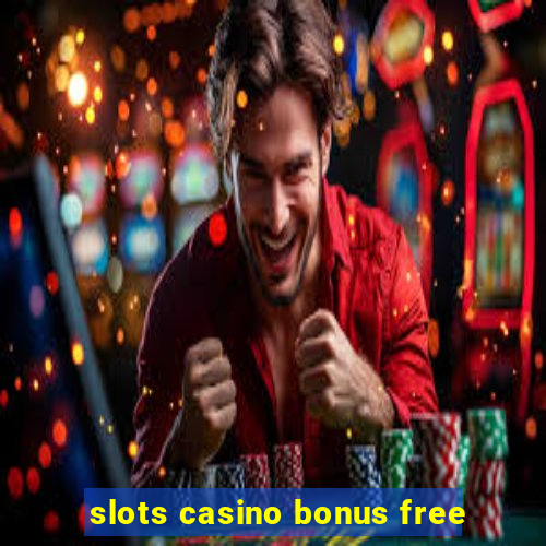 slots casino bonus free