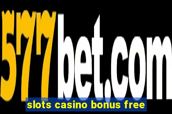 slots casino bonus free