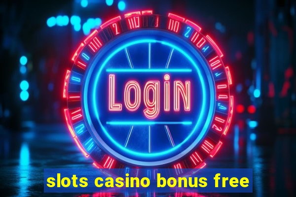 slots casino bonus free