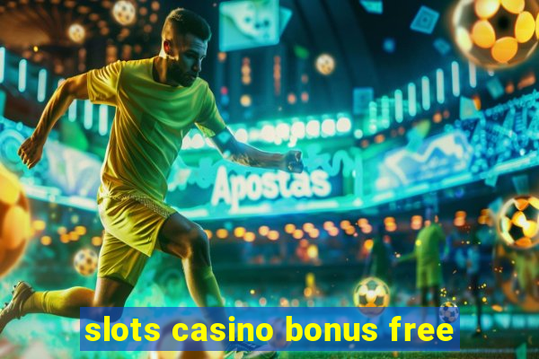 slots casino bonus free