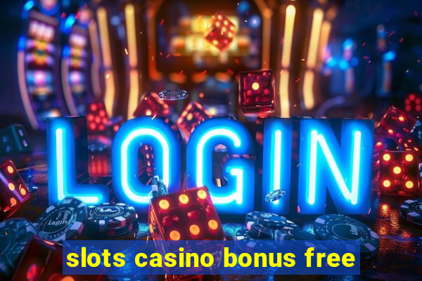 slots casino bonus free