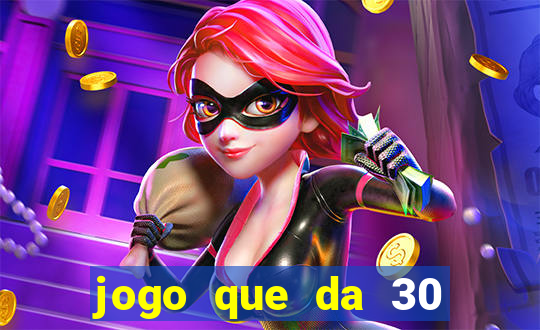 jogo que da 30 reais de b?nus