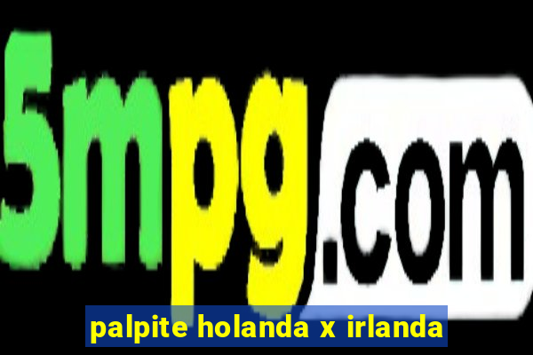 palpite holanda x irlanda