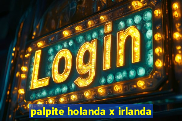 palpite holanda x irlanda