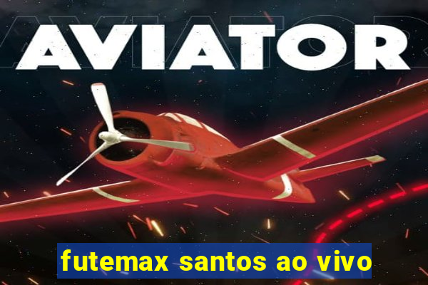 futemax santos ao vivo