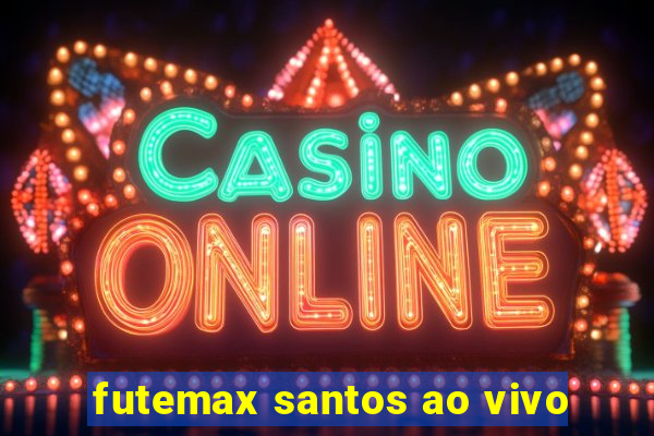 futemax santos ao vivo