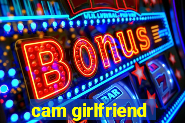 cam girlfriend