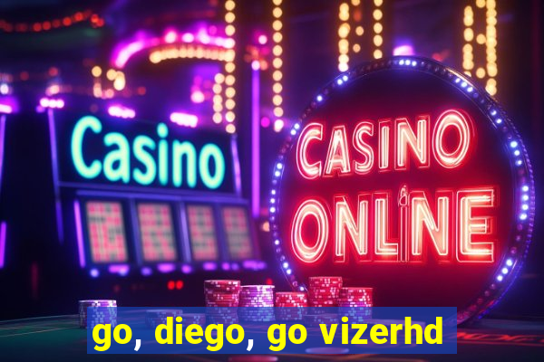 go, diego, go vizerhd