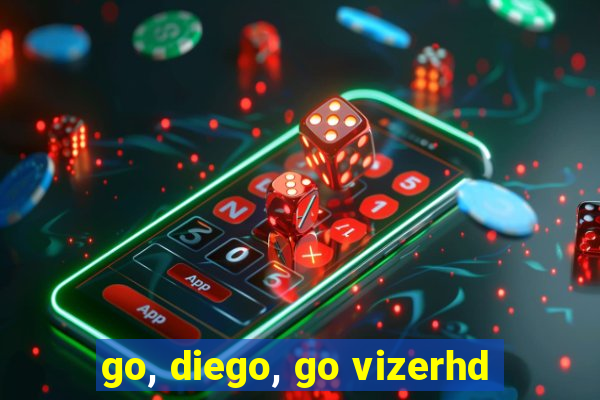 go, diego, go vizerhd