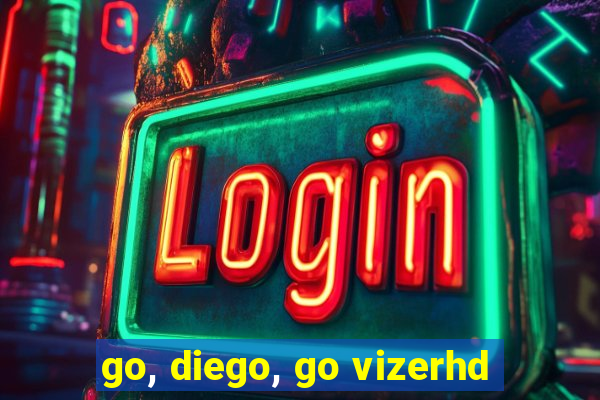 go, diego, go vizerhd