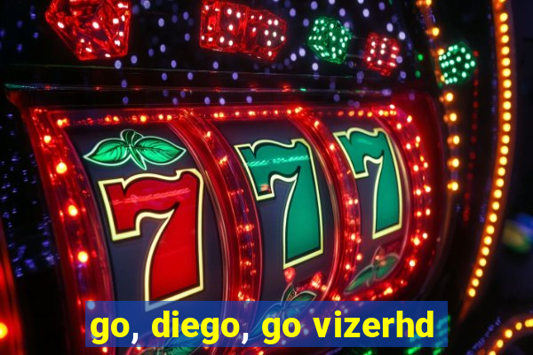 go, diego, go vizerhd