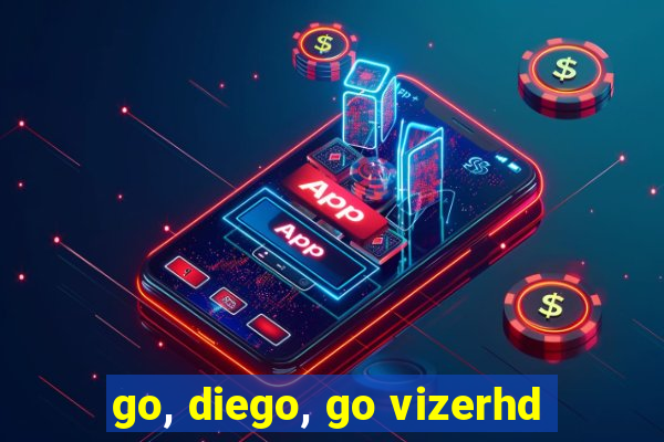 go, diego, go vizerhd