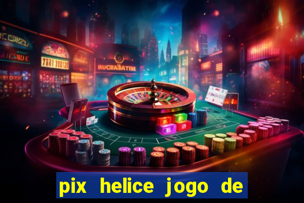 pix helice jogo de ganhar pix 9f