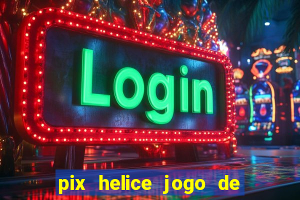 pix helice jogo de ganhar pix 9f