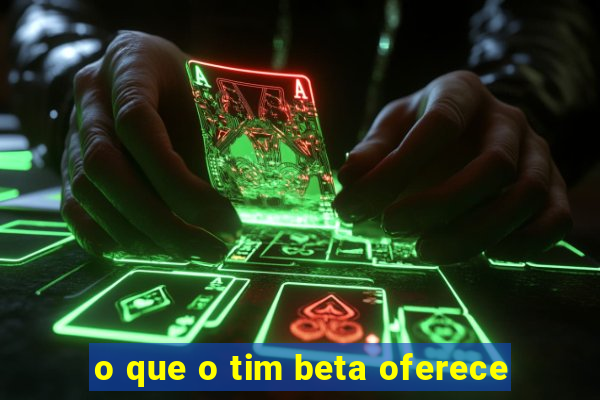 o que o tim beta oferece