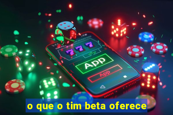 o que o tim beta oferece