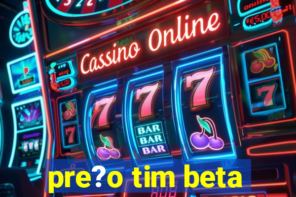 pre?o tim beta