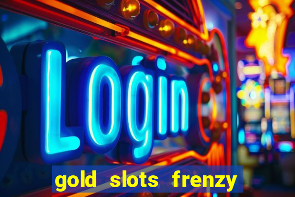 gold slots frenzy paga mesmo