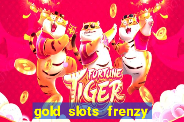 gold slots frenzy paga mesmo