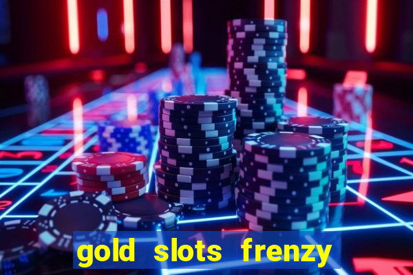 gold slots frenzy paga mesmo