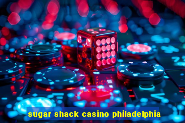 sugar shack casino philadelphia