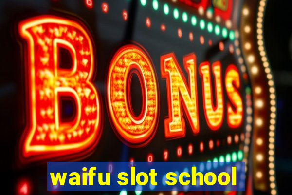 waifu slot school