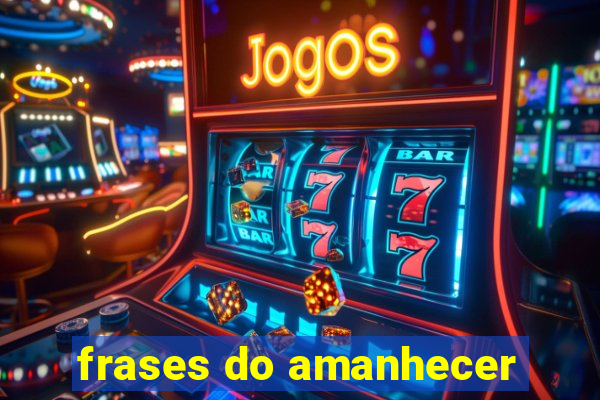 frases do amanhecer