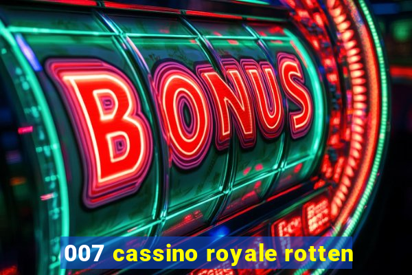 007 cassino royale rotten