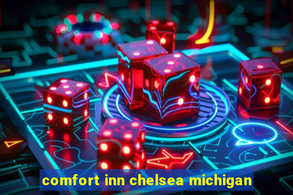 comfort inn chelsea michigan