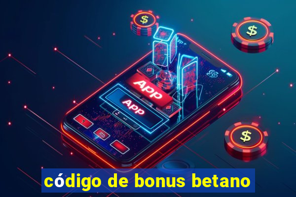 código de bonus betano