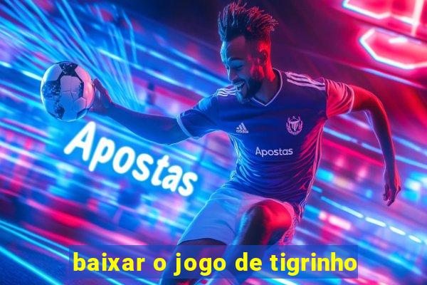 baixar o jogo de tigrinho