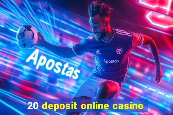 20 deposit online casino