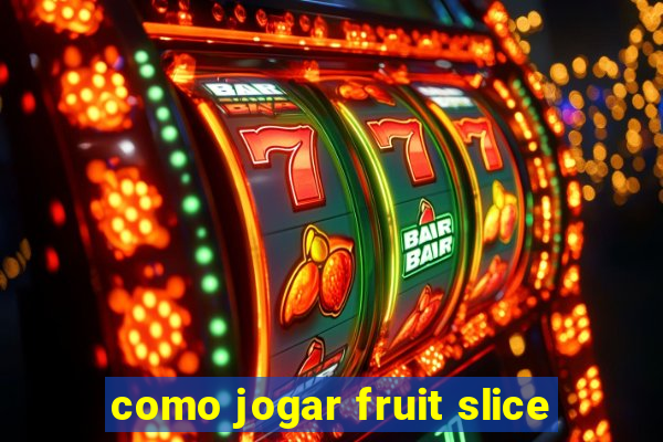 como jogar fruit slice