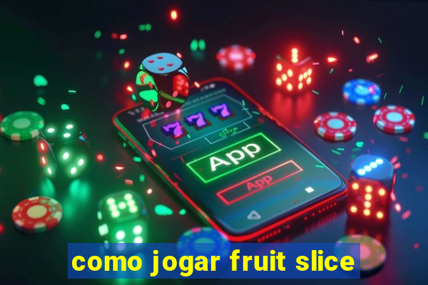 como jogar fruit slice