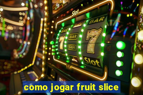 como jogar fruit slice