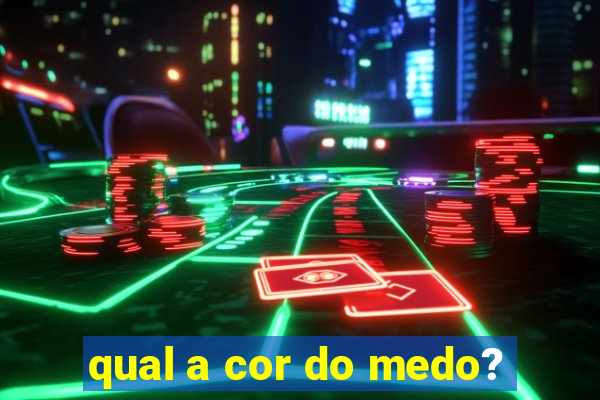 qual a cor do medo?