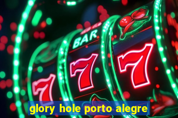 glory hole porto alegre