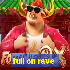 full on rave