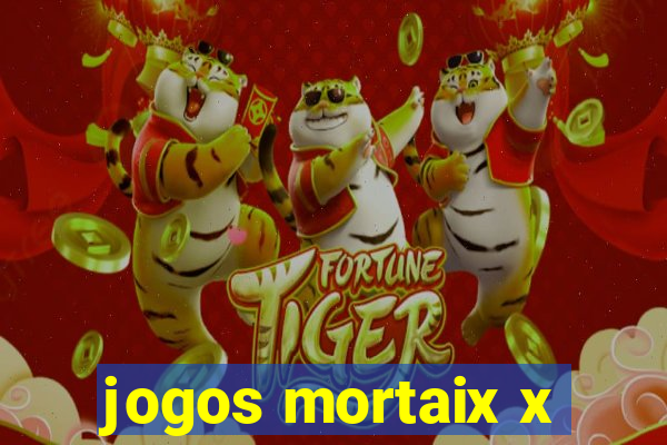 jogos mortaix x