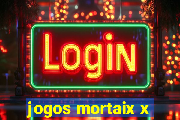 jogos mortaix x